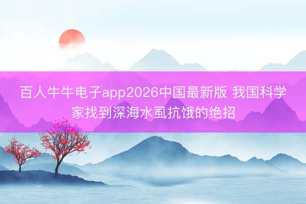 百人牛牛电子app2026中国最新版 我国科学家找到深海水虱抗饿的绝招