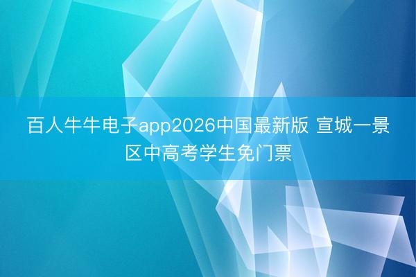 百人牛牛电子app2026中国最新版 宣城一景区中高考学生免门票