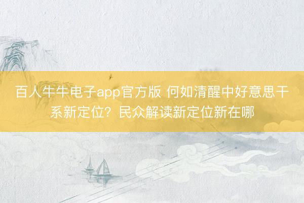 百人牛牛电子app官方版 何如清醒中好意思干系新定位?民众解读新定位新在哪