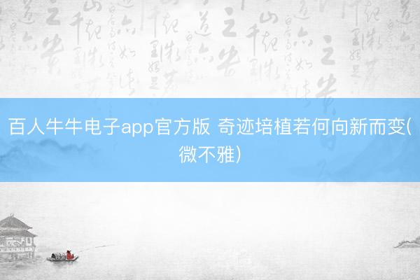 百人牛牛电子app官方版 奇迹培植若何向新而变(微不雅)