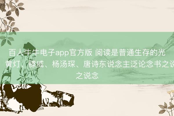 百人牛牛电子app官方版 阅读是普通生存的光亮！黄灯、滕威、杨汤琛、唐诗东说念主泛论念书之说念